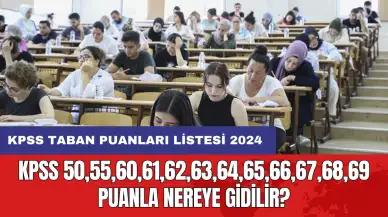 KPSS 50,55,60,61,62,63,64,65,66,67,68,69 puanla nereye gidilir?