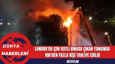 Londra'da Çok Katlı Binada Çıkan Yangında 100'den Fazla Kişi Tahliye Edildi