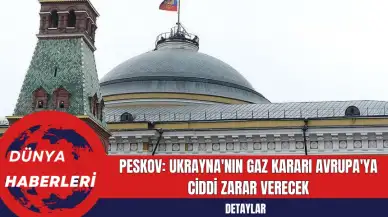 Peskov: Ukrayna'nın Gaz Kararı Avrupa'ya Ciddi Zarar Verecek