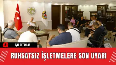 Ruhsatsız İşletmelere Son Uyarı