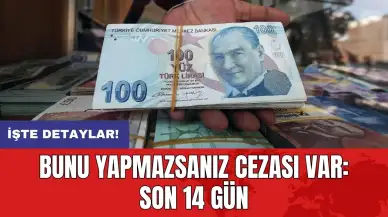 Bunu yapmazsanız cezası var: Son 14 gün