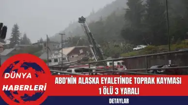 ABD'nin Alaska Eyaletinde Toprak Kayması: 1 Ölü 3 Yaralı