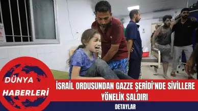 İsrail Ordusundan Gazze Şeridi'nde Sivillere Yönelik Saldırı