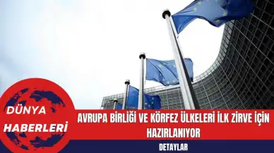 Avrupa Birliği ve Körfez Ülkeleri İlk Zirve İçin Hazırlanıyor