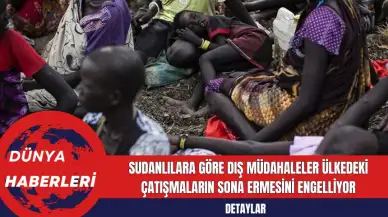 Sudanlılara Göre Dış Müdahaleler Ülkedeki Çatışmaların Sona ermesini Engelliyor