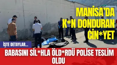 Manisa’da K*n Donduran Cin*yet: Babasını Sil*hla Öld*rdü Polise Teslim Oldu