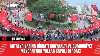 Antalya Yarına Dikkat! Konyaaltı ve Cumhuriyet Meydanı'nda Yollar Kapalı Olacak!