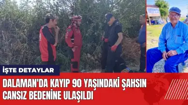 Dalaman'da kayıp 90 yaşındaki şahsın cansız bedenine ulaşıldı