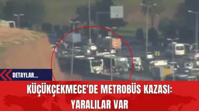 Küçükçekmece'de Metrobüs Kazası: Yaralılar Var