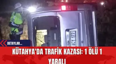 Kütahya'da Trafik Kazası: 1 Ölü 1 Yaralı