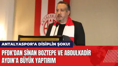 Antalyaspor’a disiplin şoku! PFDK'dan Sinan Boztepe ve Abdulkadir Aydın’a büyük yaptırım