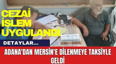 Adana'dan Mersin'e Dilenmeye Taksiyle Geldi