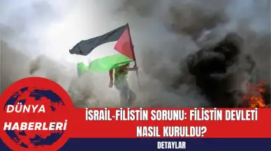 İsrail-Filistin Sorunu: Filistin Devleti Nasıl Kuruldu?