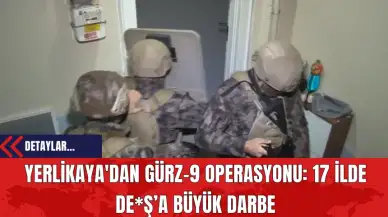 Yerlikaya'dan Gürz-9 Operasyonu: 17 İlde DE*Ş’a Büyük Darbe