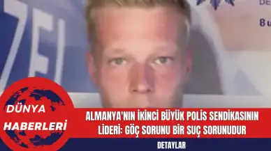 Almanya'nın İkinci Büyük Polis Sendikasının Lideri: Göç Sorunu Bir Suç Sorunudur