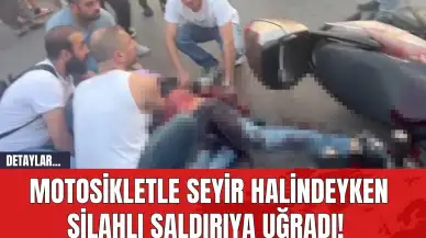 Motosikletle seyir halindeyken silahlı saldırıya uğradı!