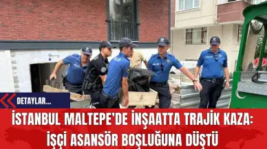 İstanbul Maltepe’de İnşaatta Trajik Kaza: İşçi Asansör Boşluğuna Düştü