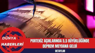 Portekiz Açıklarında 5,5 Büyüklüğünde Deprem Meydana Geldi