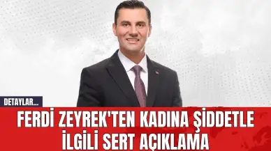 Ferdi Zeyrek'ten Kadına Şiddetle İlgili Sert Açıklama