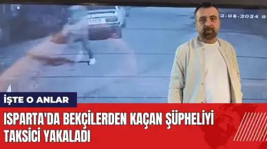 Isparta'da bekçilerden kaçan şüpheliyi taksici yakaladı