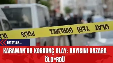 Karaman'da Korkunç Olay: Dayısını Kazara Öld*rdü