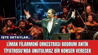 Limak Filarmoni Orkestrası Bodrum Antik Tiyatrosu'nda Unutulmaz Bir Konser Verecek