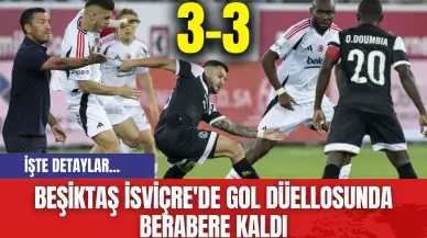 Beşiktaş İsviçre'de gol düellosunda berabere kaldı