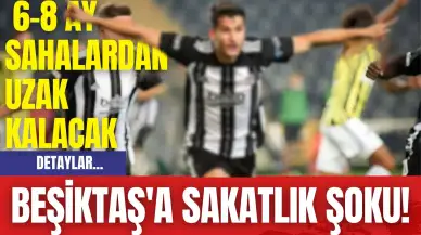 Beşiktaş'a Sakatlık Şoku! 6-8 Ay Sahalardan Uzak Kalacak