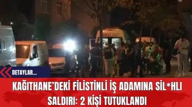 Kağıthane’deki Filistinli İş Adamına Sil*hlı Saldırı: 2 Kişi Tutuklandı