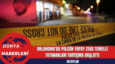 Oklahoma'da Polisin Yapay Zeka Temelli Tutanakları Tartışma Başlattı