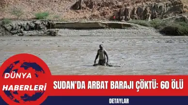 Sudan'da Arbat Barajı Çöktü: 60 Ölü