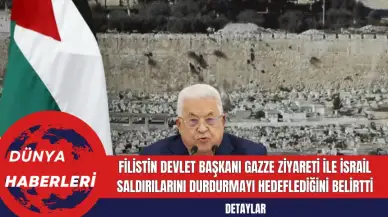 Filistin Devlet Başkanı Gazze Ziyareti ile İsrail Saldırılarını Durdurmayı Hedeflediğini Belirtti