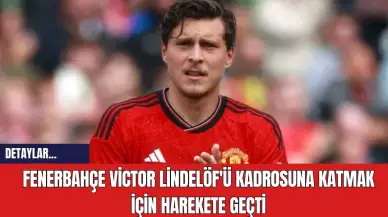 Fenerbahçe Victor Lindelöf'ü Kadrosuna Katmak İçin Harekete Geçti