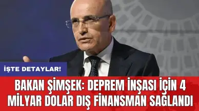 Bakan Şimşek: Deprem inşası için 4 milyar dolar dış finansman sağlandı