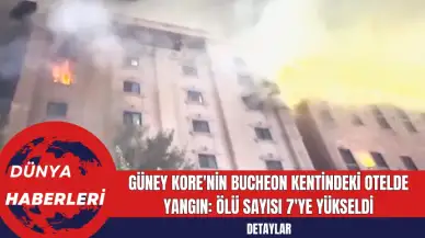 Güney Kore'nin Bucheon Kentindeki Otelde Yangın: Ölü Sayısı 7'ye Yükseldi