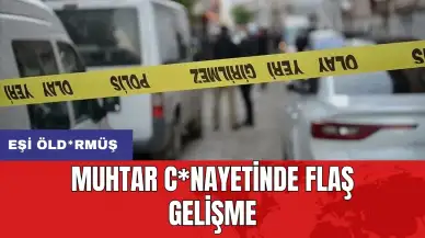 Muhtar c*nayetinde flaş gelişme: Eşi öld*rmüş