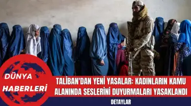 Taliban'dan Yeni Yasalar: Kadınların Kamu Alanında Seslerini Duyurmaları Yasaklandı