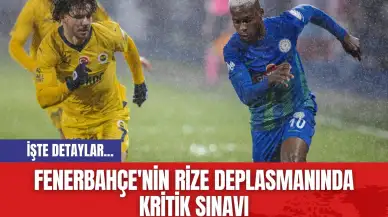 Fenerbahçe'nin Rize deplasmanında kritik sınavı