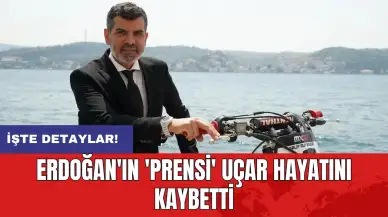 Erdoğan'ın 'prensi' Uçar hayatını kaybetti