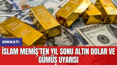 İslam Memiş'ten yıl sonu altın dolar ve gümüş uyarısı