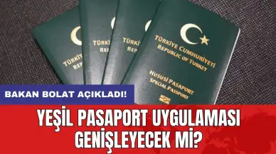 Bakan Bolat açıkladı! Yeşil pasaport uygulaması genişleyecek mi?