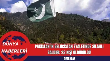 Pakistan’ın Belucistan Eyaletinde Silahlı Saldırı: 23 Kişi Öldür*ldü