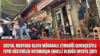 Sosyal medyada olaya müdahale etmediği gerekçesiyle tepki gösterilen vatandaşın engelli olduğu ortaya çıktı