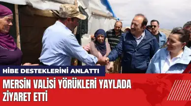 Mersin Valisi Yörükleri yaylada ziyaret etti