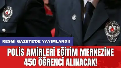 Resmi Gazete'de yayımlandı: Polis Amirleri Eğitim Merkezine 450 öğrenci alınacak!