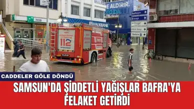 Samsun'da Şiddetli Yağışlar Bafra'ya Felaket Getirdi