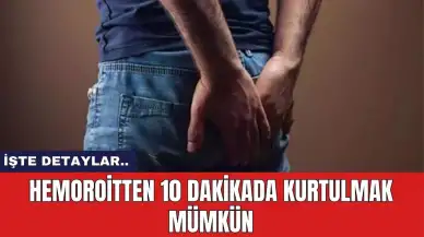 Hemoroitten 10 dakikada kurtulmak mümkün