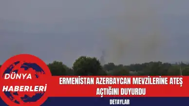 Ermenistan Azerbaycan Mevzilerine Ateş Açtığını Duyurdu