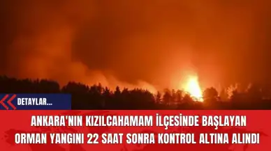 Ankara'nın Kızılcahamam İlçesinde Başlayan Orman Yangını 22 Saat Sonra Kontrol Altına Alındı