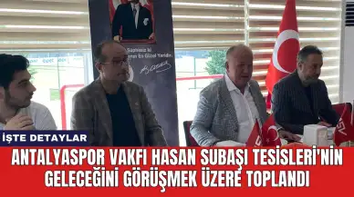 Antalyaspor Vakfı Hasan Subaşı Tesisleri'nin geleceğini görüşmek üzere toplandı